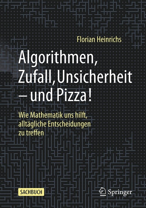 Algorithmen, Zufall, Unsicherheit - Und Pizza!: Wie Mathematik Uns Hilft, Allt?liche Entscheidungen Zu Treffen (Paperback, 2024)