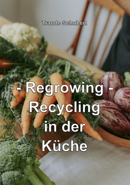 Regrowing: Recycling in der K?he (Paperback)