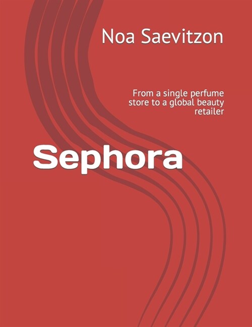 Sephora: From a single perfume store to a global beauty retailer (Paperback)