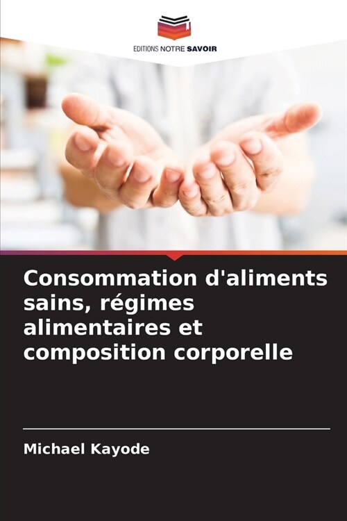 Consommation daliments sains, r?imes alimentaires et composition corporelle (Paperback)