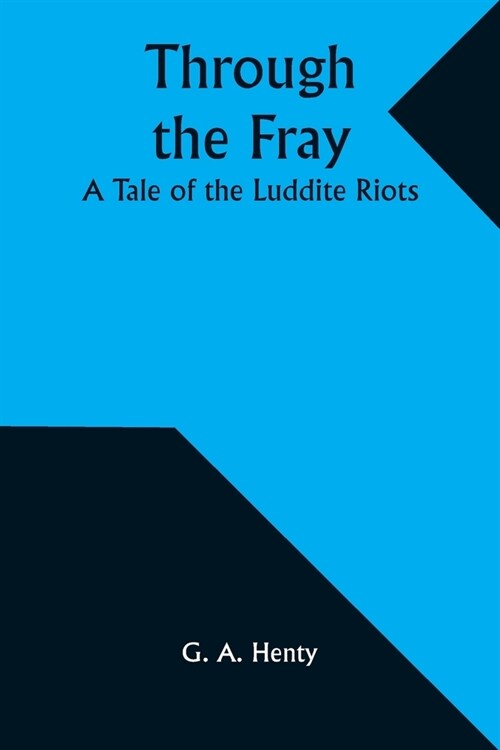 Through the Fray: A Tale of the Luddite Riots (Paperback)