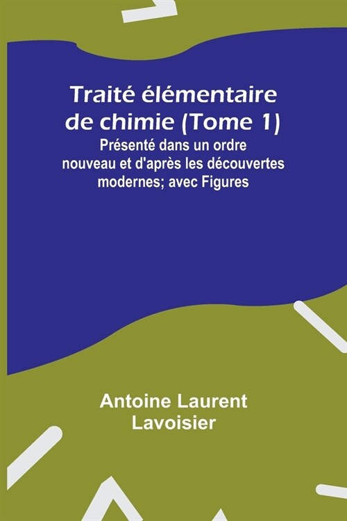 Trait???entaire de chimie (Tome 1); Pr?ent?dans un ordre nouveau et dapr? les d?ouvertes modernes; avec Figures (Paperback)