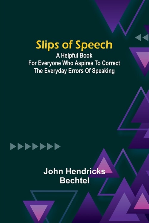 Slips of Speech: a Helpful Book for Everyone Who Aspires to Correct the Everyday Errors of Speaking (Paperback)