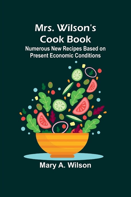 Mrs. Wilsons Cook Book; Numerous New Recipes Based on Present Economic Conditions (Paperback)