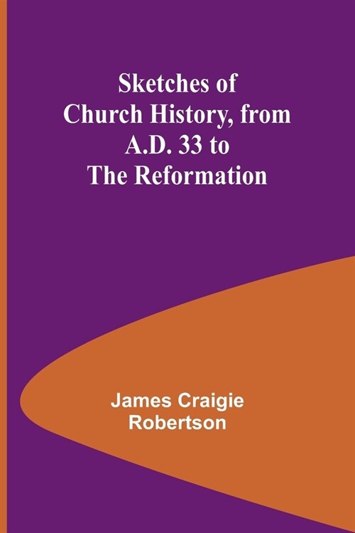 Sketches of Church History, from A.D. 33 to the Reformation (Paperback)