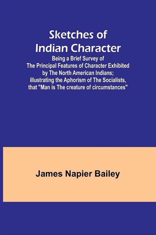 Sketches of Indian Character; Being a Brief Survey of the Principal Features of Character Exhibited by the North American Indians; Illustrating the Ap (Paperback)