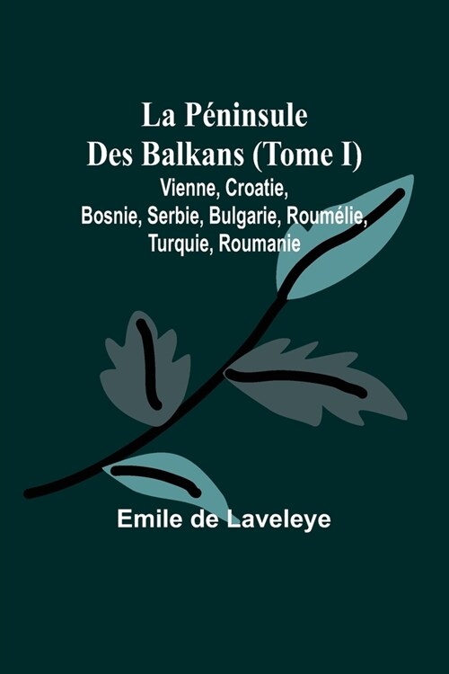 La P?insule Des Balkans (Tome I); Vienne, Croatie, Bosnie, Serbie, Bulgarie, Roum?ie, Turquie, Roumanie (Paperback)