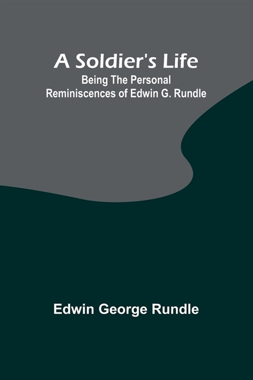 A Soldiers Life: Being the Personal Reminiscences of Edwin G. Rundle (Paperback)
