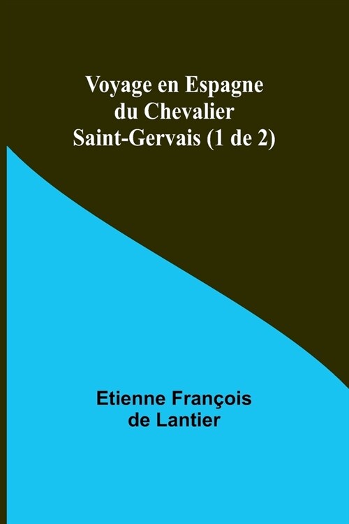 Voyage en Espagne du Chevalier Saint-Gervais (1 de 2) (Paperback)