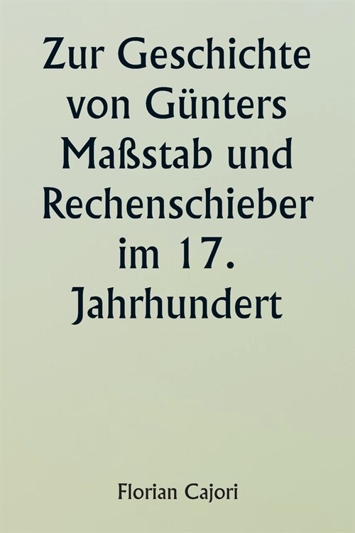 Zur Geschichte von G?ters Ma?tab und Rechenschieber im 17. Jahrhundert (Paperback)