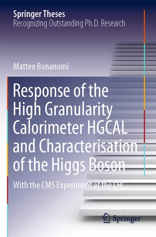 Response of the High Granularity Calorimeter Hgcal and Characterisation of the Higgs Boson: With the CMS Experiment at the Lhc (Paperback, 2023)
