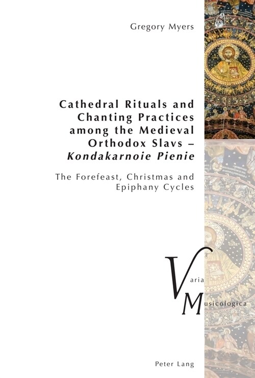 Cathedral Rituals and Chanting Practices Among the Medieval Orthodox Slavs - Kondakarnoie Pienie: The Forefeast, Christmas and Epiphany Cycles (Paperback)