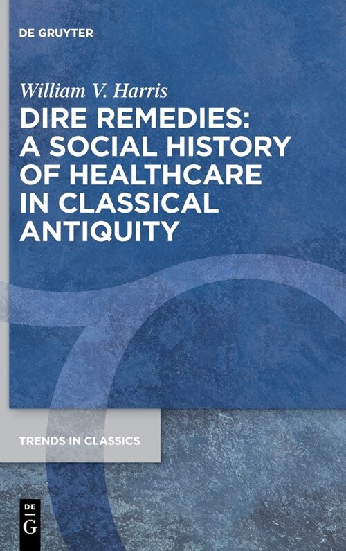 Dire Remedies: A Social History of Healthcare in Classical Antiquity (Hardcover)