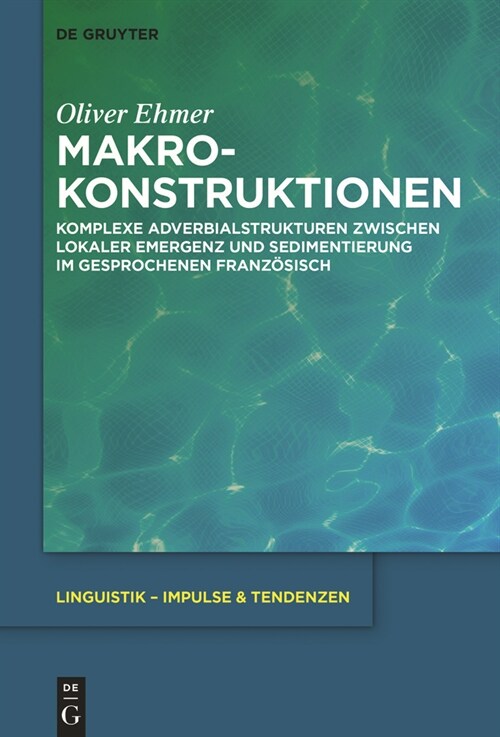 Makrokonstruktionen: Komplexe Adverbialstrukturen Zwischen Lokaler Emergenz Und Sedimentierung Im Gesprochenen Franz?isch (Paperback)