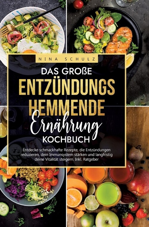 Das gro? Entz?dungshemmende Ern?rung Kochbuch: Entdecke schmackhafte Rezepte, die Entz?dungen reduzieren, dein Immunsystem st?ken und langfristig (Hardcover)