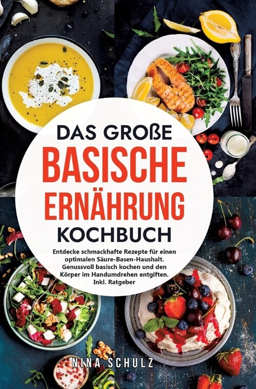 Das gro? Basische Ern?rung Kochbuch: Entdecke schmackhafte Rezepte f? einen optimalen S?re-Basen-Haushalt. Genussvoll basisch kochen und den K?pe (Hardcover)