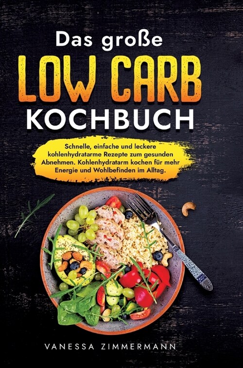 Das gro? Low Carb Kochbuch: Schnelle, einfache und leckere kohlenhydratarme Rezepte zum gesunden Abnehmen. Kohlenhydratarm kochen f? mehr Energie (Hardcover)