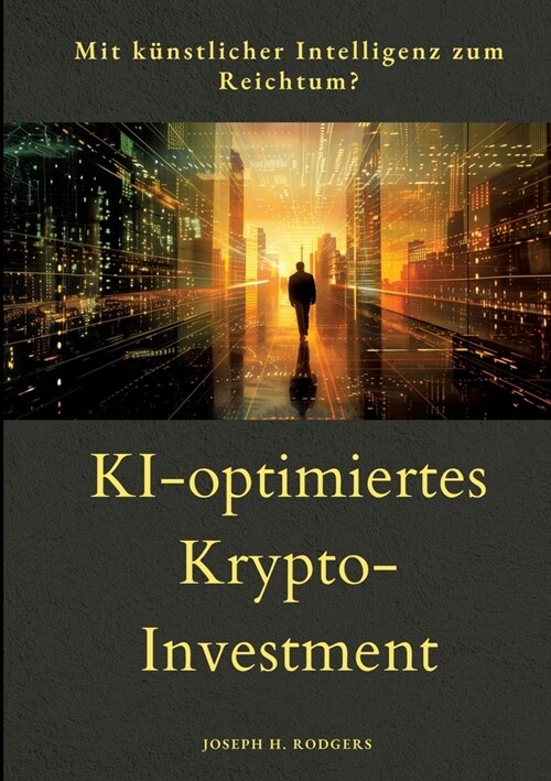 KI-optimiertes Krypto-Investment: Mit K?stlicher Intelligenz zum Reichtum? (Paperback)