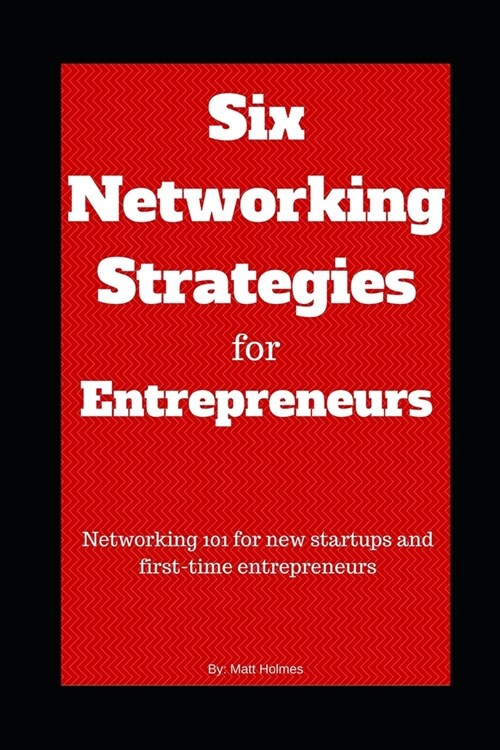Six Networking Strategies for Entrepreneurs: Networking 101 for new startups and first-time entrepreneurs (Paperback)