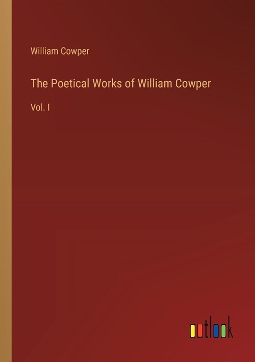 The Poetical Works of William Cowper: Vol. I (Paperback)