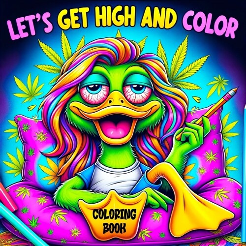Lets Get High and Color Coloring Book: A Psychedelic Funny Relaxation Cannabis-Themed Cartoon for Adults Featuring Trippy Characters with the Mind of (Paperback)