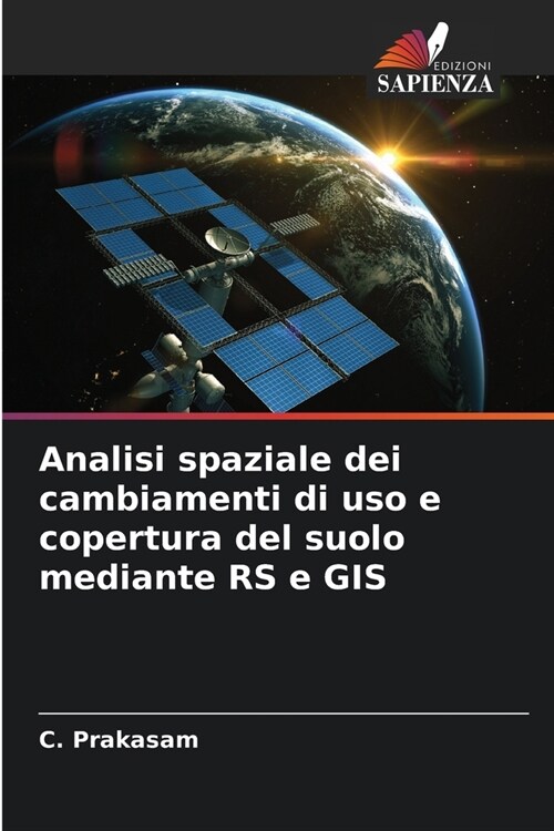 Analisi spaziale dei cambiamenti di uso e copertura del suolo mediante RS e GIS (Paperback)