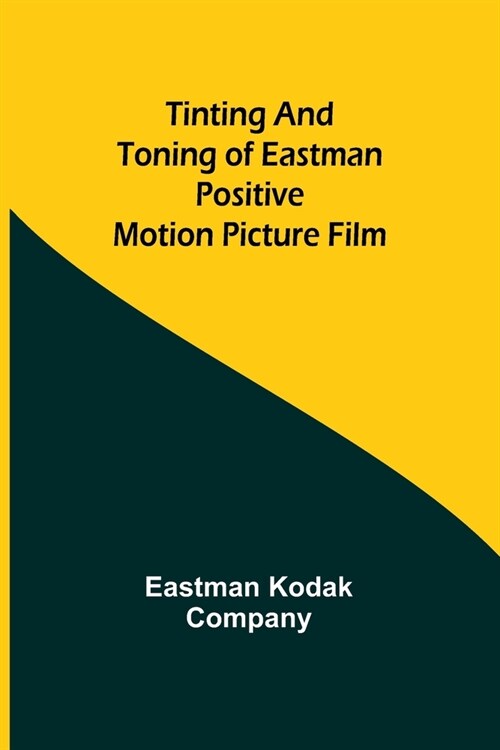 Tinting and toning of Eastman positive motion picture film (Paperback)