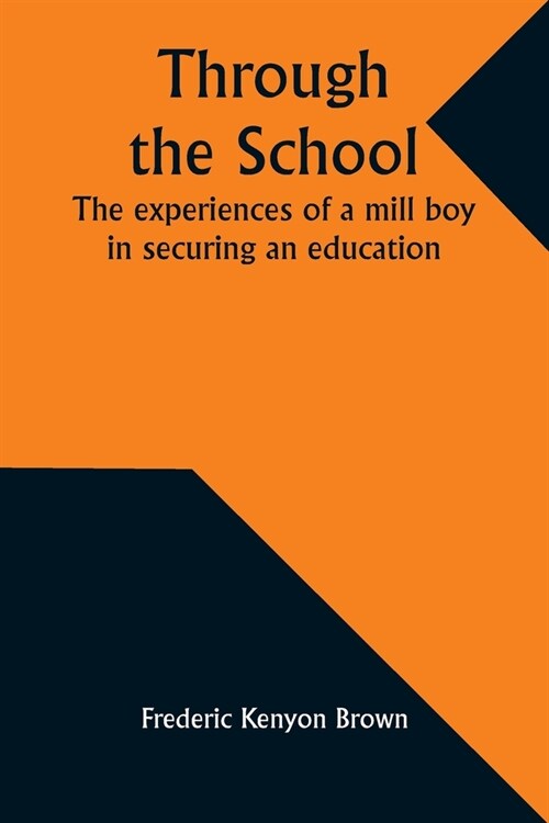 Through the school: The experiences of a mill boy in securing an education (Paperback)