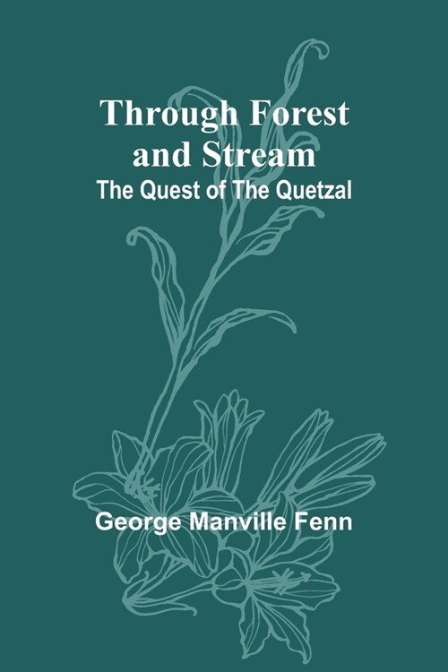 Through Forest and Stream: The Quest of the Quetzal (Paperback)