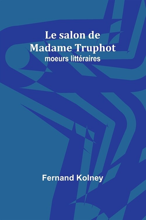 Le salon de Madame Truphot: moeurs litt?aires (Paperback)