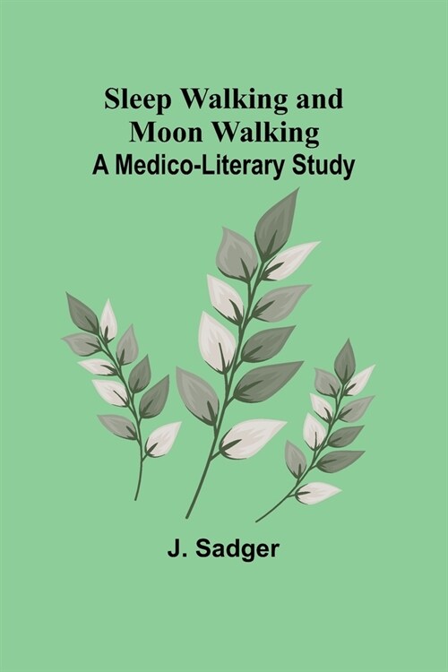 Sleep Walking and Moon Walking: A Medico-Literary Study (Paperback)