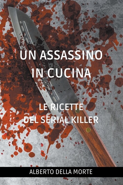 Un Assassino in Cucina: Le Ricette del Serial Killer (Paperback)