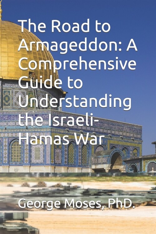 The Road to Armageddon: A Comprehensive Guide to Understanding the Israeli-Hamas War (Paperback)