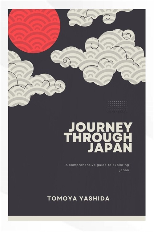 Journey through japan: A Comprehensive Guide to exploring japan (Paperback)