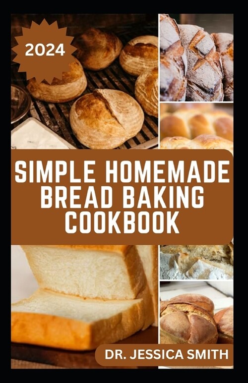 Simple Homemade Bread Baking Cookbook: Quick and Easy Bread Recipes to Make and Enjoy at Home Everyday (Paperback)
