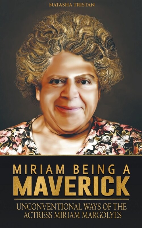 Miriam Being A Maverick: Unconventional Ways of The Actress Miriam Margolyes (Paperback)