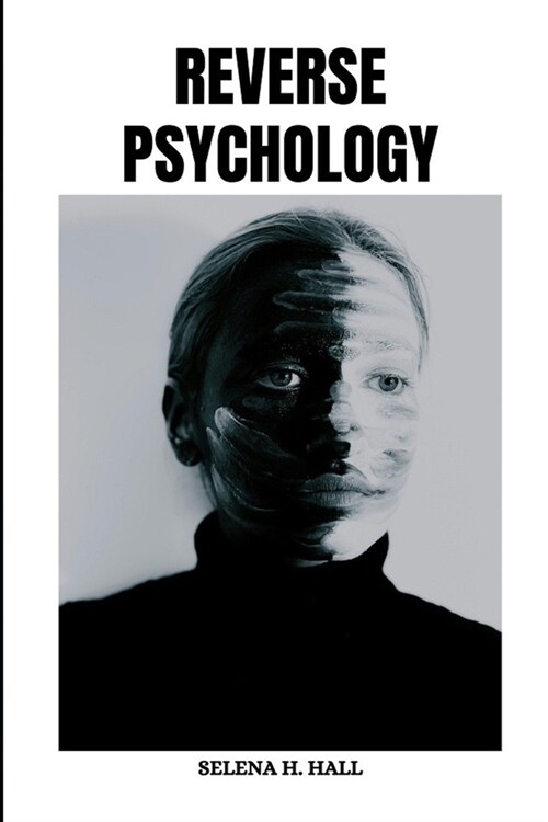 Reverse Psychology: Discovering how to interpret body language, assess emotions and actions, decode intentions, Manipulations and grasp mo (Paperback)