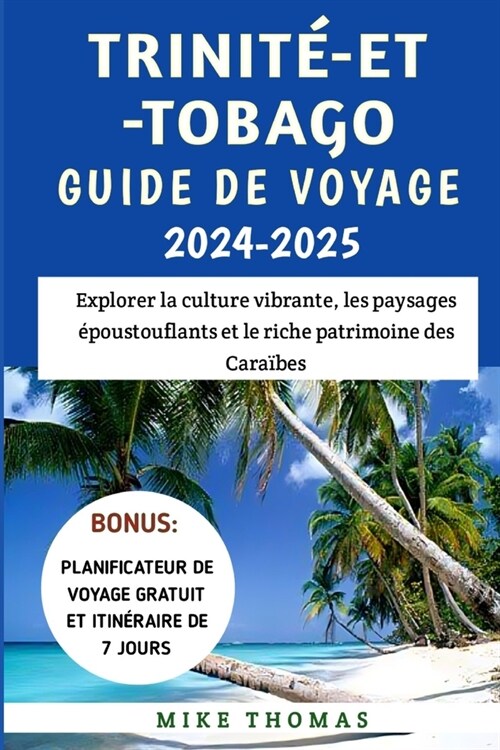 Trinit?Et-Tobago Guide De Voyage 2024-2025: Explorer la culture vibrante, les paysages ?oustouflants et le riche patrimoine des Cara?es (Paperback)
