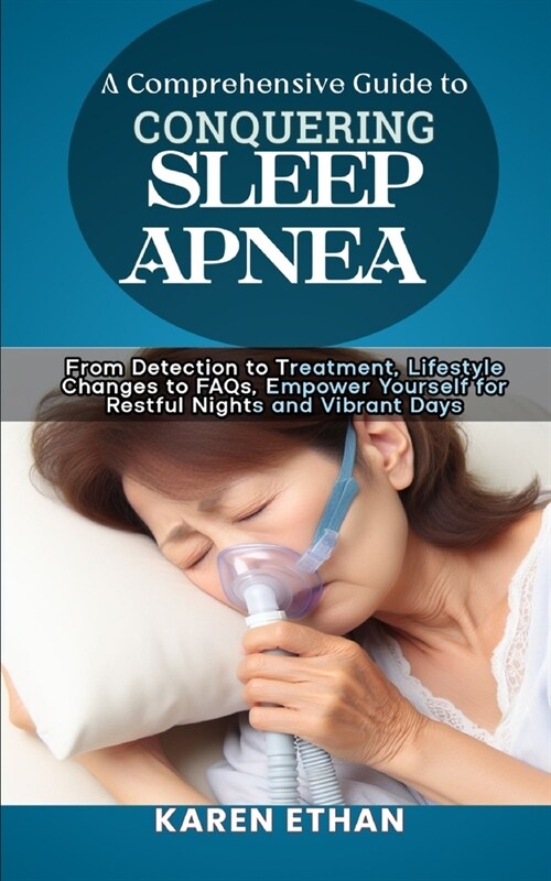 A Comprehensive Guide to Conquering Sleep Apnea: From Detection to Treatment, Lifestyle Changes to FAQs, Empower Yourself for Restful Nights and Vibra (Paperback)