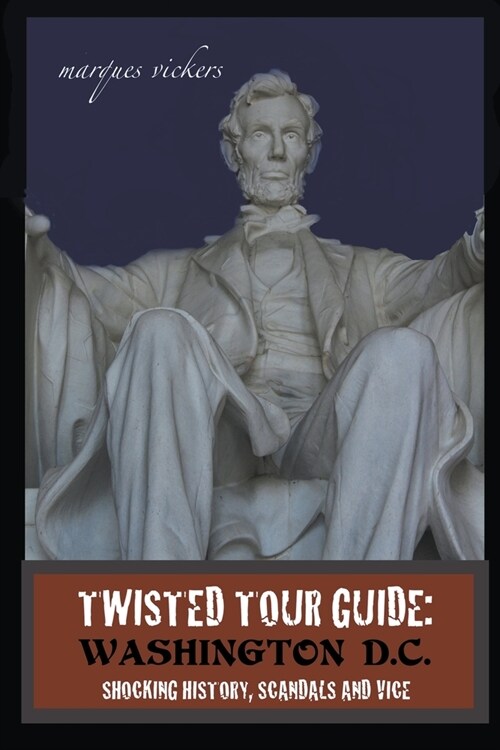 Twisted Tour Guide: Washington D.C.: Shocking History, Scandals and Vice (Paperback)