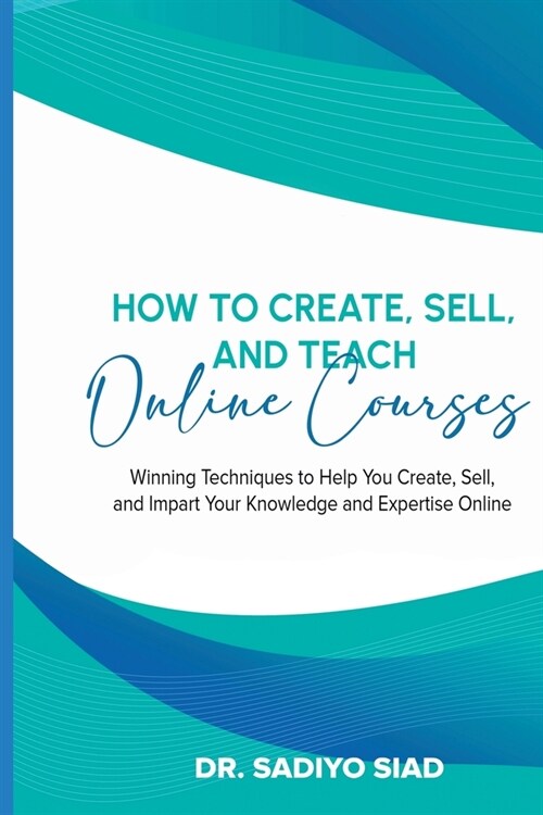 How to Create, Sell, and Teach Online Courses: Winning Techniques to Help You Create, Sell, and Impart Your Knowledge and Expertise Online (Paperback)
