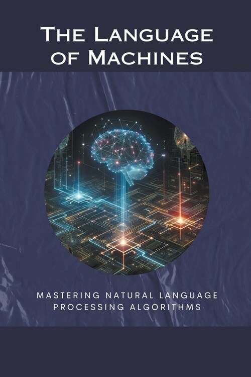 알라딘: The Language of Machines: Mastering Natural Language Processing ...