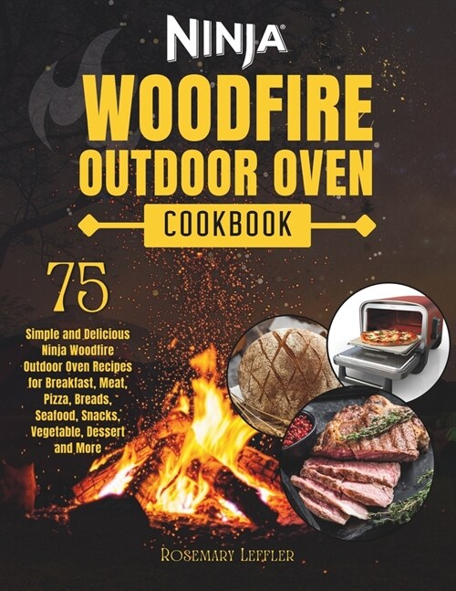 Ninja Woodfire Outdoor Oven Cookbook: 75 Simple and Delicious Ninja Woodfire Outdoor Oven Recipes for Breakfast, Meat, Pizza, Breads, Seafood, Snacks, (Paperback)