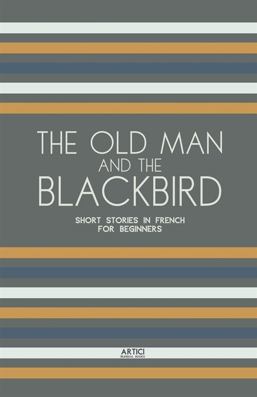The Old Man and the Blackbird: Short Stories in French for Beginners (Paperback)