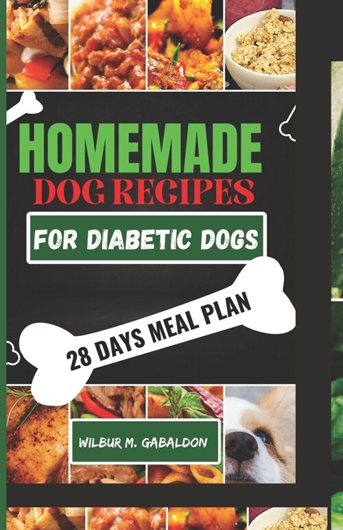 The Complete Homemade Dog Food Recipes for Dogs With Diabetes: A Well Planned Homemade Dog Food Cookbook and Guide for a Healthier Dog Life (Paperback)