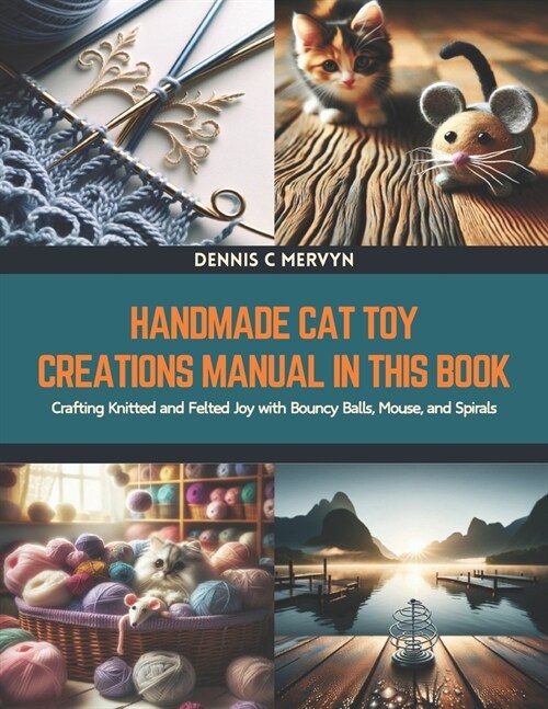 Handmade Cat Toy Creations Manual in this Book: Crafting Knitted and Felted Joy with Bouncy Balls, Mouse, and Spirals (Paperback)