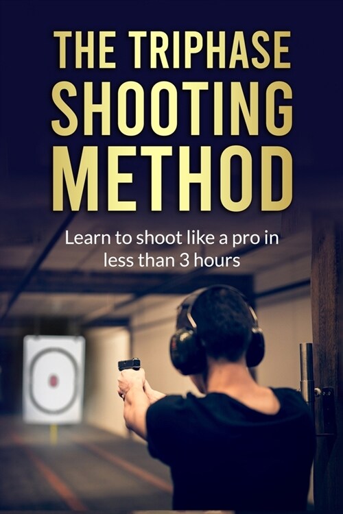 The Triphase Shooting Method - Learn to shoot like a pro in less than 3 hours (Paperback)