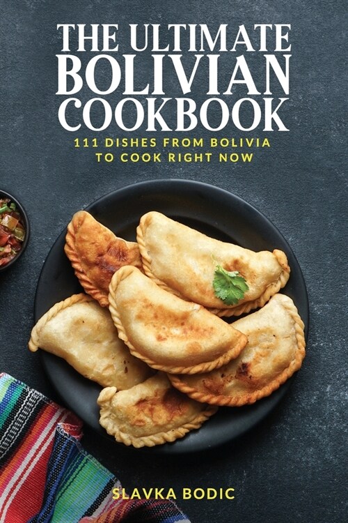 The Ultimate Bolivian Cookbook: 111 Dishes From Bolivia To Cook Right Now (Paperback)