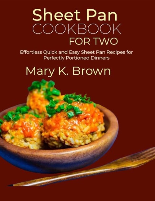 Sheet Pan Cookbook for Two: Effortless Quick and Easy Sheet Pan Recipes for Perfectly Portioned Dinners (Paperback)