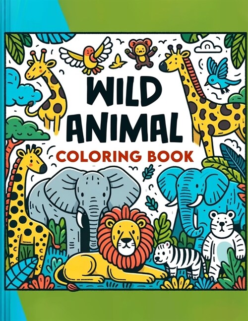 Wild Animal Coloring Book: Kid-Friendly Designs and Playful Illustrations Bring the Wonders of the Animal Kingdom to Life, Offering Hours of Crea (Paperback)